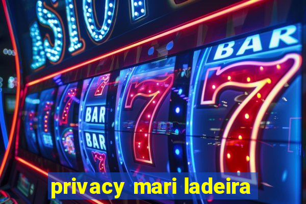 privacy mari ladeira